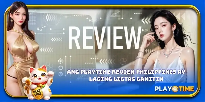 Ang PlayTime review Philippines ay laging ligtas gamitin
