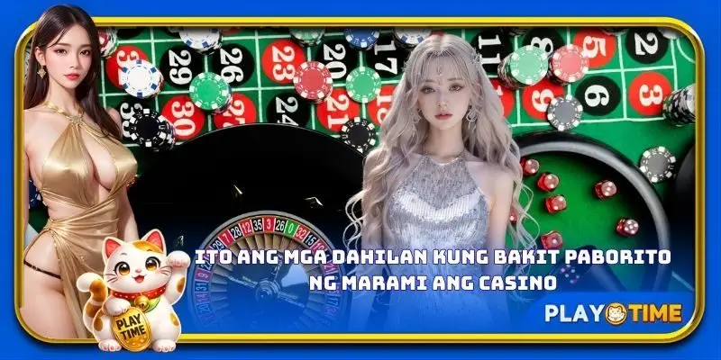 Ito ang mga dahilan kung bakit paborito ng marami ang casino.