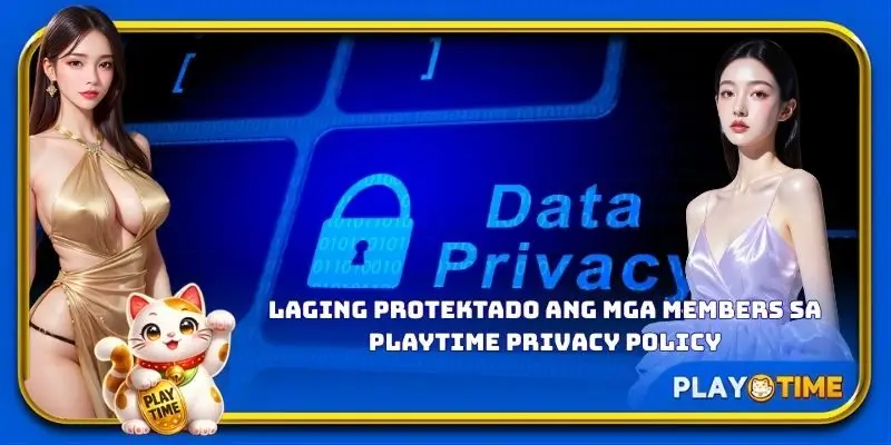 Laging protektado ang mga members sa PlayTime privacy policy.