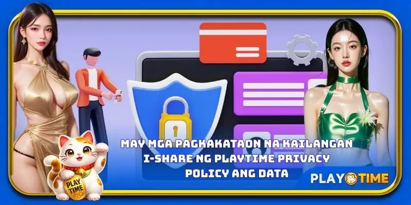 May mga pagkakataon na kailangan i-share ng PlayTime privacy policy ang data