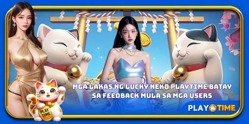 Mga lakas ng Lucky Neko PlayTime batay sa feedback mula sa mga users