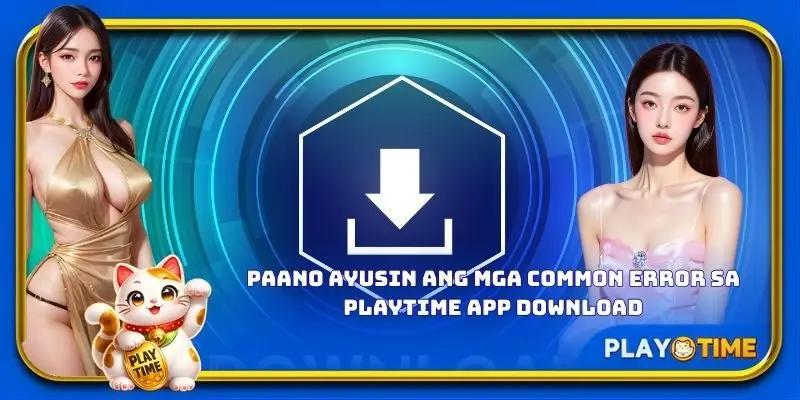 Paano ayusin ang mga common error sa PlayTime app download