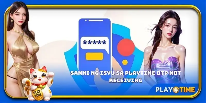 Sanhi ng isyu sa PlayTime OTP not receiving