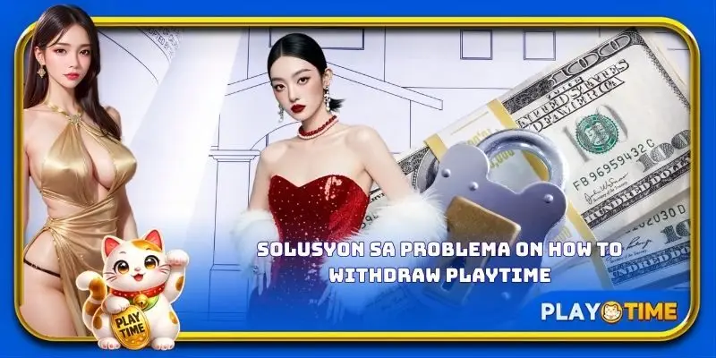 Solusyon sa problema on how to withdraw PlayTime